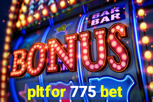 pltfor 775 bet